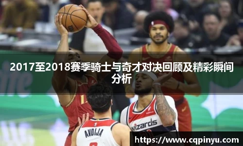 2017至2018赛季骑士与奇才对决回顾及精彩瞬间分析