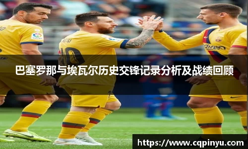 巴塞罗那与埃瓦尔历史交锋记录分析及战绩回顾
